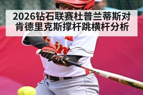 2026钻石联赛杜普兰蒂斯对肯德里克斯撑杆跳横杆分析
